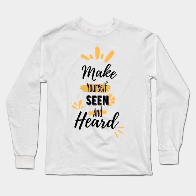 Make yourself seen and heard | typography Long Sleeve T-Shirt by artoffaizan